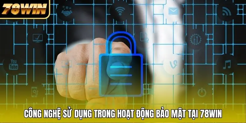 Công nghệ sử dụng trong hoạt động bảo mật tại 78WIN