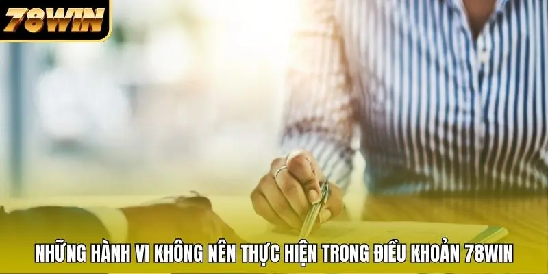 Những hành vi không nên thực hiện trong điều khoản 78WIN